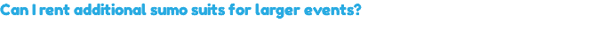 Can I rent additional sumo suits for larger events?